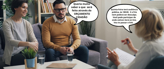 A imagem mostra três pessoas adultas em uma sala de visitas, conversando de forma calma e atenta. À esquerda, um casal está sentado em um sofá — o homem usa óculos e um suéter mostarda, e a mulher ao lado dele sorri, com as mãos apoiadas nos joelhos. À direita, uma mulher de cabelos claros, vista de costas, segura alguns papéis e gesticula enquanto fala com eles. Há dois balões de fala na imagem: O homem diz: “Queria muito saber o que será feito através do ORÇAMENTO CIDADÃO.” A mulher à frente responde: “Quinta-feira terá audiência pública, às 18h30. E o frio nem pode ser desculpa. Você pode participar de onde estiver. Será on-line. Vou te passar o link.” O ambiente é acolhedor, com móveis claros, plantas e boa iluminação natural, transmitindo a sensação de uma conversa cidadã e informativa sobre participação pública.