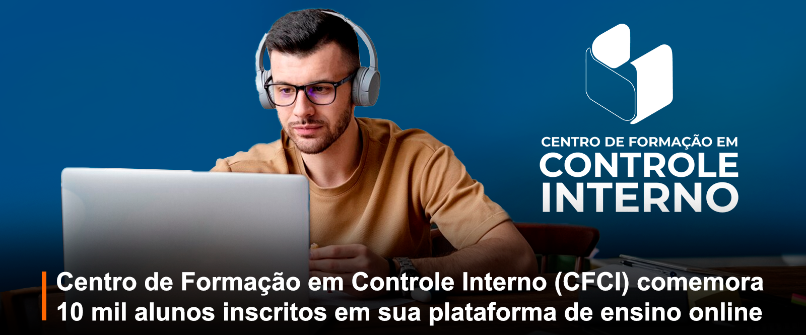 A imagem promocional, em tons de azul escuro, destaca um homem jovem concentrado em seu notebook, utilizando óculos e fones de ouvido, simulando uma aula online ou videoconferência. No canto superior direito, o logotipo do Centro de Formação em Controle Interno (CFCI) é exibido, com suas formas geométricas que remetem a um livro.  Na parte inferior, uma faixa preta informa a grande conquista: 